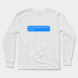 mom come pick me up im scared Long Sleeve T-Shirt